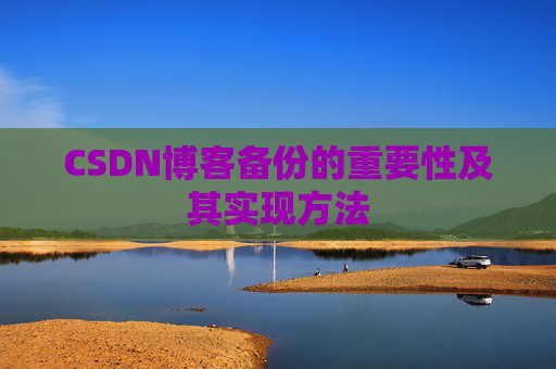 CSDN博客备份的重要性及其实现方法