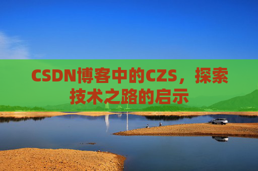 CSDN博客中的CZS，探索技术之路的启示